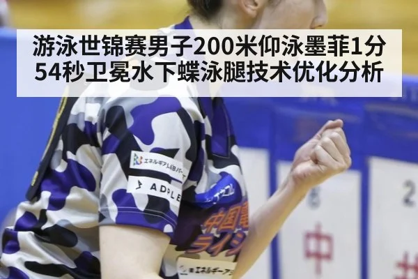 游泳世锦赛男子200米仰泳墨菲1分54秒卫冕水下蝶泳腿技术优化分析