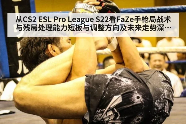 从CS2 ESL Pro League S22看FaZe手枪局战术与残局处理能力短板与调整方向及未来走势深度分析